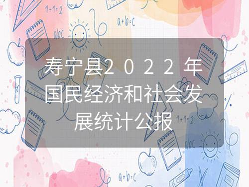 寿宁县2022年国民经济和社会发展统计公报 寿宁县2022年国民经济和社会发展统计公报