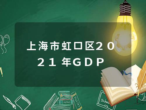 上海市虹口区2021年GDP