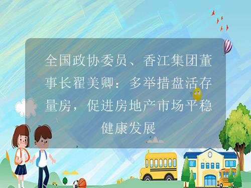 全国政协委员、香江集团董事长翟美卿：多举措盘活存量房，促进房地产市场平稳健康发展