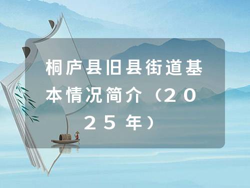 桐庐县旧县街道基本情况简介（2025年）